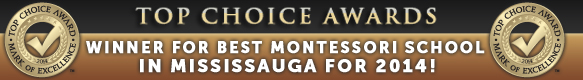 TOP CHOICE AWARDS:  WINNER FOR BEST MONTESSORI SCHOOL IN MISSISSAUGA FOR 2014!